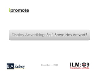 Display Advertising: Self- Serve Has Arrived?




                 December 11, 2009
 
