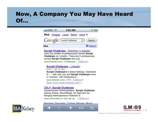 Now, A Company You May Have Heard
Of…




                                                                                                         15
                       Proprietary and Confidential. Copyright © 2009 BIA/Kelsey. All Rights Reserved.
 