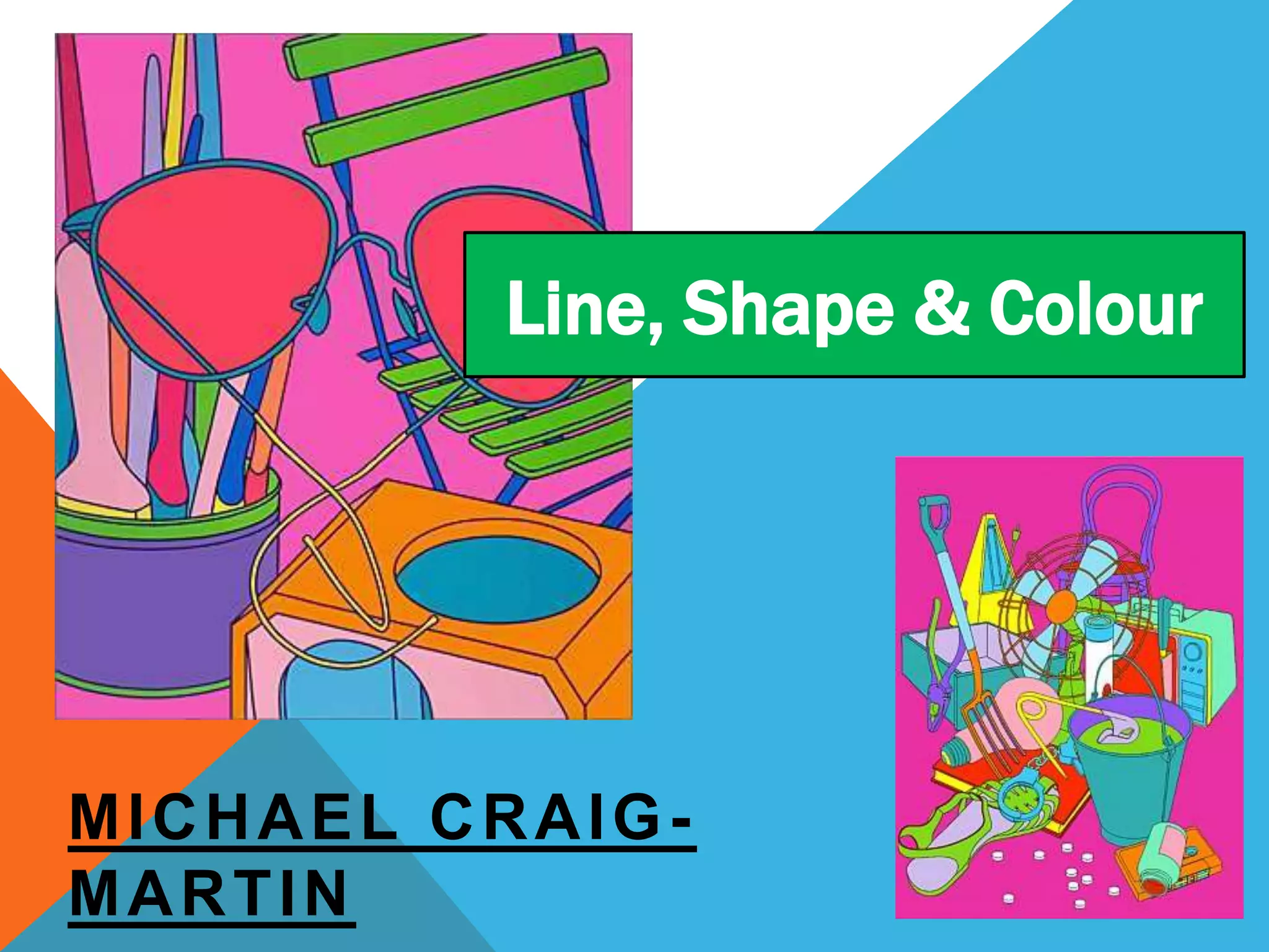 MICHAEL CRAIG-
MARTIN
Line, Shape & Colour
 