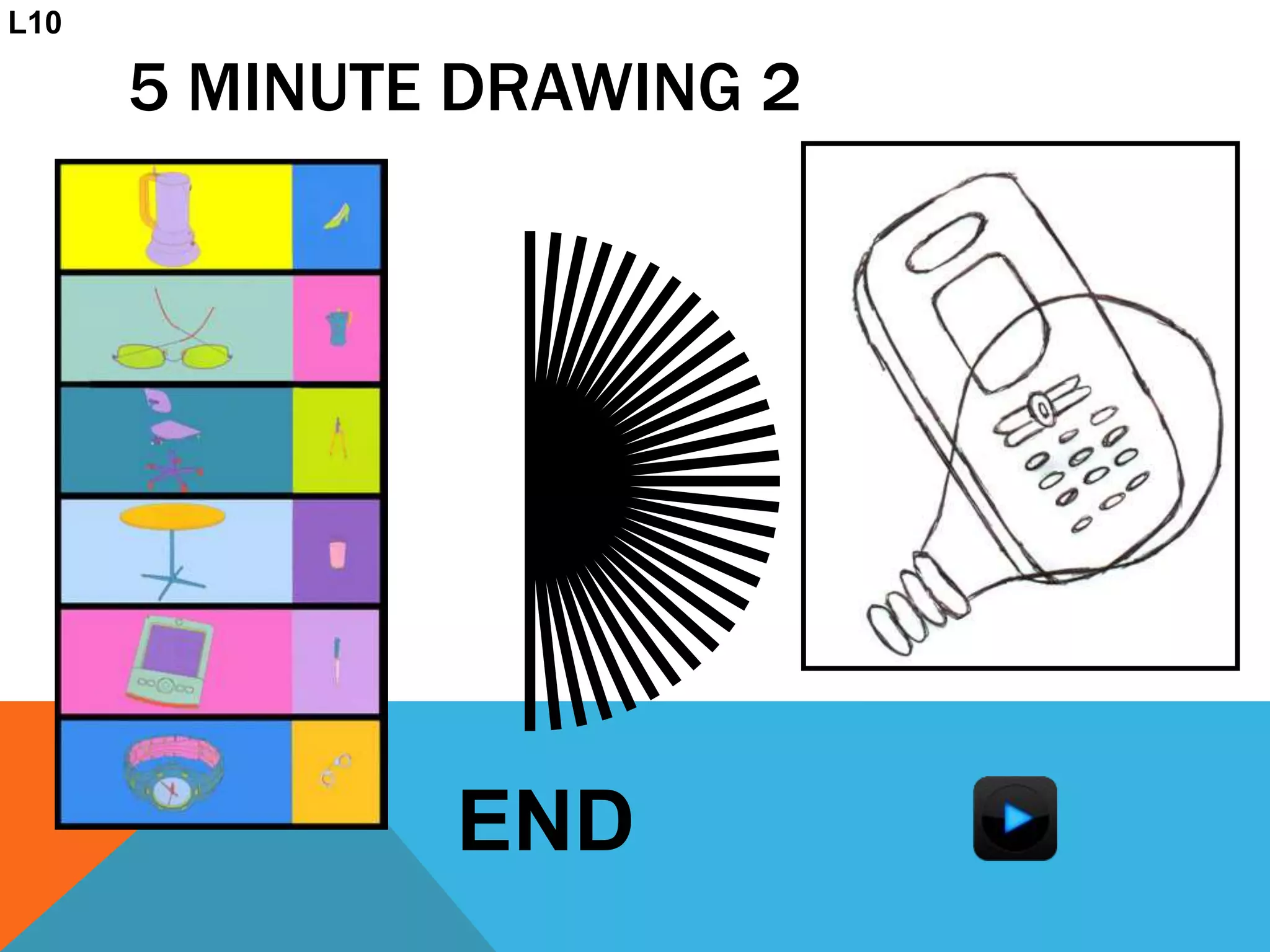 5 MINUTE DRAWING 2
END
L10
 