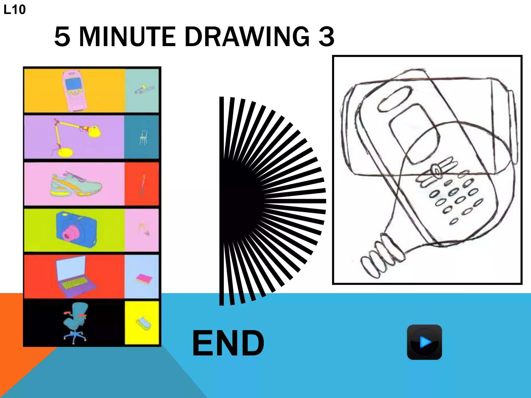 5 MINUTE DRAWING 3
END
L10
 