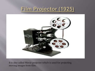 It is also called Movie projector which is used for projecting
moving images from film.
 
