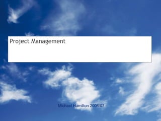 Project Management Michael Hamilton 2006/07 