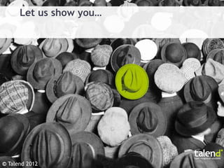 Let us show you…




© Talend 2012
 