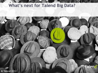 What’s next for Talend Big Data?




© Talend 2012
 