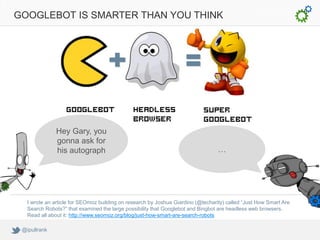 GOOGLEBOT IS SMARTER THAN YOU THINK




               Hey Gary, you
               gonna ask for
               his autog...