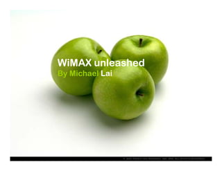 WiMAX unleashed
By Michael Lai




                 © 2007 Packet One Networks Sdn. Bhd. ALL RIGHTS RESERVED.
 