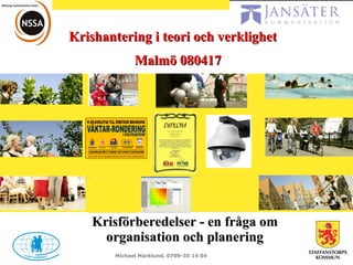Krishantering i teori och verklighet Malmö 080417 Krisförberedelser - en fråga om organisation och planering 
