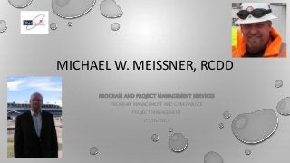 MICHAEL W. MEISSNER, RCDD
PROGRAM AND PROJECT MANAGEMENT SERVICES
PROGRAM MANAGEMENT AND GOVERNANCE
PROJECT MANAGEMENT
IT STRATEGY
 