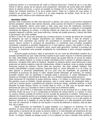 puternica pentru a fi recunoscuta de unde si fractura femurului. Traind de pe o zi pe alta,
traind in deriva, parea sa se supuna unei programari interioare de suicid deja bine stabilit.
Ajuns la capatul drumului, a ajuns sa accepte sa mearga intr-un centru de odihna pentru a
putea opri aceasta dinamica si ca sa-si poata reveni. Viata lui a depins de ziua aceea. A
intalnit-o pe aceea care ii va fi sotie si ii va reda imaginea de barbat. Avea 34 de ani si
jumatate, exact varsta la care disparuse tatal sau.

    Gambele, tibiile
Gamba, tibia si peroneul se afla intre genunchi si glezna. Am vazut ca genunchiul reprezinta
bariera acceptari. Glezna este bariera deciziei, adica punctul de trecere in lumea pozitiilor si
al realului dobandit. Atunci cand avem o idee noua care vine din strafundul amintirilor
noastre (inconstient) si pe care am acceptat-o (genunchi), trebuie s-o integram in conceptele
constiente de legatura cu lumea, in criteriile noastre de viata sau in idealul de viata. Daca
aceasta integrare e dificila, vom avea suferinte, crampe ale pulpei piciorului, fracturi ale tibiei
si peroneului, sau chiar ambele.
Suntem in locul din corp care precede sau urmeaza piciorul, in functie de sensul de circulatie
al energiilor pe care le alegem (densificare sau eliberare). Poate fi faza de trecere a
amintirilor fricii, dorintelor sau trairilor din inconstient in constient (sens: genunchi spre
picior). Atunci suntem in procesul de densificare, in momentul care urmeaza acceptarii
constiente a acestora si precede integrarea lor in real (glezna, picior). Dar poate fi vorba si
de trecerea de la constient la incostient (sens: picior spre genunchi). Suntem in procesul de
eliberare, in momentul care precede acceptarea lor inconstienta si care urmeaza acceptarii
lor in real.
        Durerile pulpei piciorului, tibiei si peroneului ne vor vorbi de dificultatea noastra de a
accepta schimbarile pe care viata (trairile) noastre le pot uneori impune in criteriile exterioare
de viata. Dificultatea noastra de a ne schimba opinia sau pozitia fata de un punct de vedere
obisnuit al relatiei noastre cu lumea se poate manifesta printr-o durere in aceasta regiune a
piciorului, mergand chiar pana la fractura. Aceasta se produce atunci cand tensiunea e prea
puternica iar pozitia noastra e atat de inradacinata, infipta in pamant, incat nu poate accepta
torsiunea impusa de exterior. Atunci tibia sau peroneul, sau chiar ambele cedeaza. Dar
simpla inflexibilitate a pulpei piciorului inseamna deja ca avem dificultati in a ne misca, sa
dam gleznei si piciorului posibilitatea de a-si juca rolul de mobilitate, de potential de
schimbare al punctului de sprijin in viata. Despre aceste dificultati, de exemplu, ne vorbesc
punctele sciatice care se manifesta in aceasta parte a piciorului. E vorba intotdeauna de
sciatica cu intreaga ei semnificatie de baza, dar si cu finetea expresiei pulpei piciorului.
Daca tensiunea se manifesta la pulpa piciorului stang, e in relatie cu dinamica Yang (tatal).
Ma gandesc acum la Clotilde. Acesta persoana, care a urmat cateva din strategiile mele, a
venit sa o consult pentru o problema de sciatica a piciorului stang, resimtita dureros, in mod
deosebit la pulpa stanga. Pentru ca lucrase deja cu mine, i-a fost usor sa ajunga rapid la
tensiunea pe care nu o accepta in viata si care cauta sa se elibereze astfel.
Patronul ei, sef al PME si o adevarata caricatura paterna era pe punctual de a o obliga sa-si
schimbe modul de lucru si sa o constranga sa formeze pe cineva pentru a o asista, in timp
ce, pentru motive multiple (si temeri) ea era cumplit de autonoma si solitara. Tensiunea s-a
eliberat intr-o sedinta pentru ca a acceptat acesta idee. Totusi tensiunea a reusit sa treaca de
genunchi (acceptare), s-a deplasat imediat spre coapsa si sold pentru ca si-a dat seama ca
patronul incerca sa o tradeze, el voia de fapt s-o inlocuiasca cu o alta persoana care parea
mai usor de manevrat. A trebuit sa mai ducem o munca de eliberare a soldului, atat pe plan
fizic cat si psihic.
        Daca tensiunea se manifesta la pulpa dreapta, e in legatura cu dinamica Yin. Ma
gandesc la cazul Claudiei care ma consultase deja pe alte probleme si care a venit sa ma
vada pentru o tensiune de tip sciatic la piciorul drept si in mod deosebit pe traiectoria de sub
genunchi. I-am explicat, lucrand cu corpul si energiile ei, semnificatia posibila a acestei
dureri. A inceput imediat sa planga usurel si mi-a explicat ca traia o situatie chiar dificila la

                                                                                                19
 