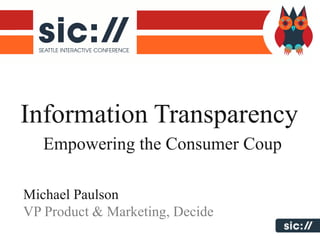 Information Transparency
   Empowering the Consumer Coup

Michael Paulson
VP Product & Marketing, Decide
 
