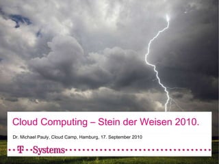 Cloud Computing – Stein der Weisen 2010. Dr. Michael Pauly, Cloud Camp, Hamburg, 17. September 2010 