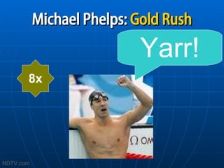 Michael Phelps:   Gold Rush 8x Yarr! NDTV.com 