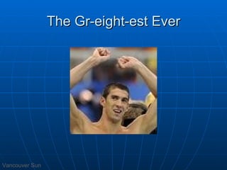 The Gr-eight-est Ever Vancouver Sun 