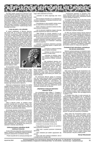 „KIEDY LECZENIE JEST GORSZE NIŻ CHOROBA”
Pod takim tytułem ukazały się w Internecie 4 paź­
dziernika 2008 roku informacje, podane przez znane­
go na całym świecie lekarza dr. J. Mercolę, który z na­
rażeniem swojej kariery i życia podjął walkę przeciwko
kryminalnemu zakłamaniu i prak­tykom współczesne­
go amerykańskiego lecznictwa. Dr Mercola wykorzy­
stuje Internet, nadając do wielu osób z różnych krajów
wiadomości z dziedziny amerykańskiego lecznictwa.
Jego informacje i ko­mentarz z 4 października są swe­
go rodzaju pod­sumowaniem współczesnego amery­
kańskiego lecznictwa.

Liczy się zysk, a nie człowiek
W swoich publikacjach dr Mercola dokumen­
tuje przykry fakt, że w obecnym przemyśle farma­
ceutycznym na pierwszym miejscu postawiono zysk,
a nie dobro (zdrowie) pacjentów. Na po­czątku publi­
kacji czytamy: „Jednym ze sposobów, aby stworzyć
procedurę stałego dochodu w pry­watnej medycznej
praktyce, jest uzależnienie pa­cjentów od środków farmaceutycznych, ażeby była potrzeba ciągłych badań
lekarskich i przepisywania leków”. Następnie dr Mer­
cola podaje przykłady takich praktyk. Np. rozrzedze­
nie krwi wymaga zbadania gęstości krwi, aby określić,
jak długo trwa krzepliwość krwi. Przepisane lekarstwo
na krzepli­wość krwi wyma­
ga ciągłego jego używania.
Lekar­stwo na ciśnienie krwi
wymaga ciągle badania ciś­
nienia przez lekarza. Kiedy
pacjenci zaczną brać lekar­
stwo na kwasy żołądkowe,
lekarz wytwa­rza u nich prze­
konanie, że nie mogą prze­
stać brać tego lekarstwa do
końca życia, że zaprzestanie
zażywania tego lekarstwa
spowoduje powrót kwa­sów z
jeszcze większym bólem.
W rzeczywistości uczciwe
badania naukowe o skutkach
działania lekarstw – stwierdza dalej Mer­cola – poka­
zują, że większość przepisywanych lekarstw nie tylko
jest nieskutecznych, ale powo­dują one pogorszenie
stanu zdrowia. Fakty wska­zują niezbi­cie, że niektóre
z przepisywanych le­karstw stoso­wane są po to, aby
uzależnić od nich pacjenta na całe życie. Po użyciu
pewnej dozy tych lekarstw, zaprzestanie ich stoso­
wania wywołuje symptomy chorobowe. Niektóre z
lekarstw, uzna­wanych w nowoczesnej medycynie
za środki stan­dardowe, powodują utratę normalnego
biologicz­nego funkcjo­nowania organizmu.
Większość przepisywanych lekarstw nie speł­nia
swojego zadania. Lekarstwa te nigdy nie były przewi­
dziane do usuwania przyczyny choroby – być może,
w sposób zamierzony są one przezna­czone do uzależnienia od nich pacjentów na całe życie. Dr Mercola
dyplomatycznie używa słów „być może”, ale dobrze
on wie, że tak jest na pewno. Nastawieni na możliwie
największe zyski produ­cenci lekarstw robią wszystko,
aby Federalny Urząd do Spraw Lekarstw i Żywności
(FDA) za­bezpieczał „prawnie” rozprowadzanie ich
szkodli­wych lekarstw. Zresztą, właściciele korpora­
cji far­maceutycznych zajmują wysokie stanowiska w
FDA.
Dalej dr Mercola podaje, że działanie przepi­
sywanych lekarstw jest na czwartym miejscu przy­
czyną śmierci w Stanach Zjednoczonych. Tylko choroba serca, rak i zawały zabijają więcej Amery­kanów
niż lekarstwa przepisywane przez lekarzy.
Komentując sytuację w lecznictwie amerykań­skim
dr Mercola stwierdza, że planowa propa­ganda w me­
diach utrwala w ludziach przekonanie, iż każdy objaw
niedyspozycji zdrowotnych wy­maga koniecznie zba­
dania przez lekarza. W rze­czywi­stości w większości
przypadków potrzebu­jemy tylko dobrej zdrowej żyw­
ności, niezatrutego po­wietrza, ruchu i pozytywne­
go patrzenia na świat, a ciało samo poradzi sobie z
powstającymi dolegli­wościami. Lekarstwa powodują
często więcej pro­blemów zdrowotnych niż choroba,
którą spodzie­wasz się zlikwidować przy pomocy podawanych ci lekarstw, pisze Mercola.

Udokumentowane szkodliwe skutki
niektó­rych lekarstw
Z kolei dr Mercola podaje kilka udokumento­wanych
faktów, mówiących o szkodliwości niektó­rych lekarstw,
używanych powszechnie na okre­ślone choroby.
- Prawie wszystkie leki na cukrzycę powodują nadstyczeń-luty 2010

wagę i stałe uzależnienie od insuliny.
- Lekarstwa na astmę pogarszają stan choro­
bowy.
- Nie ma żadnych dowodów na to, że lekarstwa na
obniżenie cholesterolu zmniejszają śmiertel­ność ludzi
o wysokim cholesterolu.
- Chemioterapia na raka wszelkich odmian prowadzi do uodpornienia komórek rakowych na leki.
- Żadne z lekarstw na obniżenie ciśnienia nie likwiduje przyczyny nadciśnienia.
- Leki na pieczenie żołądkowe (zgaga) stwa­rzają
potrzebę zażywania tych leków do końca życia.
- Wiele lekarstw na choroby związane ze sta­
rzeniem się nie tylko nie powstrzymuje procesu utraty
sprawności umysłu, ale go jeszcze przyspie­sza.
- W większości przypadków wyprodukowane przez
człowieka antybiotyki powodują odporność drobnoustrojów chorobowych na te antybiotyki i zwiększają
śmiertelność pacjentów.
- Lekarstwa na obniżenie cholesterolu powo­dują
choroby serca – uszkadzają mięśnie, a mię­śnie serca
w pierwszej kolejności.
- Lekarstwa na migrenę powodują
jeszcze większe bóle głowy.
- Inhalacja na astmę prowadzi do
zawałów i do ataku serca.
- Lekarstwa na artretyzm (zapalenie stawów) mogą powodować fatalne grzybiczne infekcje i powstanie
raka.
Listę szkodliwych lekarstw moż­
na przedłużać bez końca. Jednym z
najbardziej szkodliwych le­karstw był
Viox, lekarstwo przeciw zapaleniu,
przepisywane milionom ludzi. Viox
podwajał ryzyko ataku serca. Lekar­
stwo to zabiło ponad 60 tysięcy Amerykanów zanim
zostało wycofane z rynku. Podobnych szkodliwych
lekarstw jest o wiele wię­cej. Są one przepisywane i
podawane beztrosko przez lekarzy jak cukierki, pod­
kreśla dr Mercola.
Na zakończenie Mercola apeluje do Ameryka­
nów, aby zaczęli krytycznie patrzeć na propagandę
medyczną, przestrzegając przed pochopnym zaży­
waniem lekarstw. Bądź pewny – pisze Mercola – że
gdy znajdziesz się u lekarza, to on na pewno przepisze ci lekarstwo na jedną z istniejących po­wszechnie
chorób, jak cukrzyca, atak serca, nadci­śnienie, wysoki
cholesterol, bezsenność czy de­presja.

„Największe medyczne kłamstwo
ostatnich 50 lat”
Inny amerykański lekarz William C. Douglass II
podjął zdecydowaną walkę przeciwko kryminalnym
powszechnym praktykom medycznym, ujawniając za­
kłamanie i szkodliwość wielu lekarstw uznawa­nych za
standardowe w oficjalnym lecznictwie ame­rykańskim.
Ostatnio W. Douglass opublikował 120-stronicową
broszurę pt. „Największe me­dyczne kłamstwo ostatnich 50 lat”. W publikacji tej autor wykazuje, że rozbu­
dowana dziedzina me­dyczna, dotycząca cholesterolu,
jest wielkim kłam­stwem. Prawie na każdej wizycie le­
karskiej doko­nuje się badania poziomu cholesterolu,
który uwa­żany jest za jedną z głównych przyczyn cho­
rób serca. Milio­nom Amerykanów lekarze przepisują
lekarstwa na obniżenie cholesterolu. Według su­gestii
lekarzy - rzekomo konieczna dla zdrowia kontrola po­
ziomu cholesterolu jest dla wielu pa­cjentów warun­
kiem ich życia. Propaganda me­dyczna wytworzyła psy­
chozę lęku przed choleste­rolem. Lęk przed wyso­kim
poziomem cholesterolu zmusza ludzi do zaży­wania
przepisywanych le­karstw oraz do przestrze­gania
uciążliwej diety. A oto jaka jest prawda o faktycznym
wpływie chole­sterolu na nasze zdro­wie. Uczciwe ba­
dania na­ukowe w tej dziedzinie wykazują, że:
- Cholesterol nie powoduje choroby serca.
- Twoje jedzenie nie ma prawie nic do czynie­nia z
twoim poziomem cholesterolu.
- Wielu ludzi z wysokim poziomem choleste­rolu
żyje dłużej.
- Niski cholesterol jest wielkim zagroże­niem dla
zdrowia.
- Nasze ciało samo wytwarza cholesterol. Jest on
w każdej komórce naszego ciała.

- Przepisywane lekarstwa na obniżenie chole­
sterolu stwarzają wielkie ryzyko powstania raka, wywołania depresji, utraty pamięci, uszko­dzenia nerwów
i innych uszkodzeń zdrowia (s.1).
Dr Douglass stwierdza dalej, że jest wręcz trudne
do uwierzenia, jak to olbrzymie oszustwo medyczne
stało się standardową praktyką w trak­towaniu choroby
serca w Ameryce. Dla przecięt­nego pacjenta tak wiel­
kie kłamstwo przekracza jego wyobraźnię. Słyszę od
wielu powiedzenie: To jest niemożliwe. A jednak nie
tylko jest to możliwe, ale jest to faktem. Autor podaje
też ciekawą infor­mację, że znaczny procent lekarzy
wie o kłamstwie w sprawie cholesterolu.
W 1983 roku Krajowe Instytuty Zdrowia (Natio­nal
Institutes of Health) przeprowadziły wśród leka­rzy an­
kietę na temat, co sądzą o szkodliwości cholesterolu
dla zdrowia. Aż 60% z nich opowie­działo się, że wyso­
ki cholesterol nie jest zagroże­niem dla zdrowia. Nato­
miast inna jest opinia pa­cjentów w tej sprawie. Ogrom­
na większość pa­cjentów jest święcie przekonana o
wielkiej szkodli­wości cholesterolu dla zdrowia. Takie
przekonanie u pacjentów o szkodliwości cholesterolu
jest skut­kiem prania ich mózgu przez ogłoszenia.

Cholesterol jest naturalnym, potrzebnym
dla zdrowia składnikiem
Badania naukowe wykazują, że cholesterol znajdu­
jący się w każdej komórce naszego ciała jest koniecz­
nym składnikiem do dobrego funkcjo­nowania nasze­
go organizmu. Najwięcej choleste­rolu znajduje się w
naszym mózgu. Głównym pro­ducentem i regulatorem
potrzebnego poziomu cholesterolu jest nasza wątro­
ba. Materiałem do wytwarzania potrzebnego choleste­
rolu są produkty żywnościowe. Kiedy w naszej diecie
nie mamy dostatecznej ilości budulca potrzebnego
choleste­rolu, wtedy wątroba nadrabia istniejące braki.
Ba­dania za badaniami – pisze Douglass – wykazują,
że wysoki poziom cholesterolu znajduje się u ludzi żyjących dłużej. A niski cholesterol jest znakiem zapowiadającym bliską śmierć.
Niski poziom cholesterolu jest niezawodnym zna­
kiem złego stanu zdrowia. Autor powołuje się na rzą­
dowe badania, które wykazały, że większość umiera­
jących posiada niski cholesterol. Ale o tym media nie
mówią, ponieważ to uderzyłoby w wiel­kie korporacje
ubezpieczeniowe. Propaganda me­dyczna zaleca po­
ziom cholesterolu poniżej 200. A to powoduje większą
śmiertelność, szczególnie wśród starszych w porów­
naniu z ludźmi w pode­szłym wieku o wysokim chole­
sterolu. Co więcej, śmiertelność z powodu wszystkich
przy­czyn jest wyższa u ludzi o niskim cholesterolu.
Jak wykazały badania 19 zespołów, dokonane na
68 tysiącach osób, wśród ludzi każdego wieku, ni­
ski cholesterol związany jest z ryzykiem choroby jelit
i oddycha­nia. Inne badania, obejmujące sto tysięcy
osób, wykazały, że osoby o niskim cholesterolu podat­
ne są na poważne infekcje, które wymagają leczenia
w szpitalu (s. 2-5).
Dr Douglass pisze dalej, że zyski przemysłu far­
maceutycznego, produkującego leki na chole­sterol,
sięgają 20 miliardów dolarów rocznie. We­dług jego
przekonania, cały problem cholesterolu oraz oficjalne
jego leczenie zostały sfabrykowane przez małą grup­
kę wpływowych lekarzy, którzy mają wielkie udziały w
przemyśle farmaceutycz­nym. Autor nazywa to krymi­
nalnym spiskiem prze­ciwko ludziom. Oficjalni „eksper­
ci” do spraw chole­sterolu są suto wynagradzani przez
kompanie far­maceutyczne (s. 7). W dalszych tek­stach
swej broszury dr Douglass podaje mnóstwo udoku­
mentowanych informacji na temat zakłama­nia w me­
dycynie. Do spraw tych powrócimy w przyszło­ści.
Stając wobec tylu kryminalnych praktyk w dzie­
dzinie medycznej, jak i wobec planowego za­trucia
chemią produktów żywnościowych, coraz więcej ludzi
zadaje sobie pytania, kto i co za tym stoi. Jak to jest
możliwe, że ludzkość poddawana jest wyniszczaniu
przez wprowadzane planowo choroby? Dlaczego mil­
czą w tych sprawach naj­wyższe władze państwowe,
które powinny dbać o zdrowie swoich narodów? Jak
już pisaliśmy przy różnych okazjach, odpowiedzią na
te pytania jest ujawniony super tajny ludobójczy plan
redukcji liczby ludzi na świecie do 500 milionów. Jest
to plan wymyślony i realizowany przez grupkę cięż­
ko chorych psychicznie ludzi, którzy uznali siebie za
właścicieli świata i chcą go urządzić według swojej
chorej wyobraźni. Ale jest to odrębny temat.

Henryk Wesołowski

Dwumiesięcznik MICHAEL Journal: 1101 Principale St., Rougemont QC, J0L 1M0, Canada • Tel.: (450) 469-2209 • Fax (450) 469-2601
Dwumiesięcznik MICHAEL: ul. Traugutta 107/5, 50-419 Wrocław, Polska • Tel.: (071) 343-6750 • www.michael.org.pl • redakcja@michael.org.pl

11

 