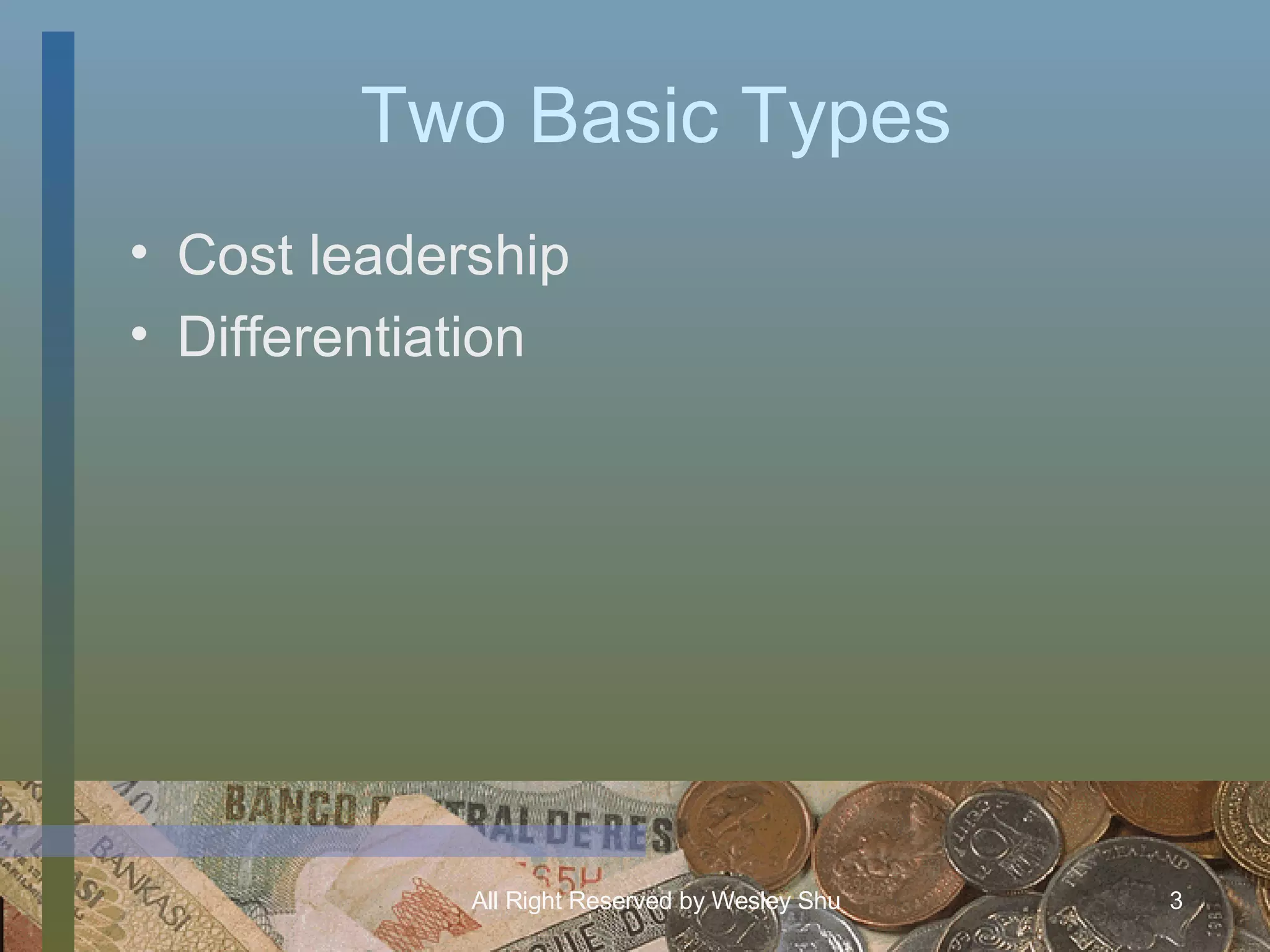 Two Basic Types Cost leadership Differentiation 