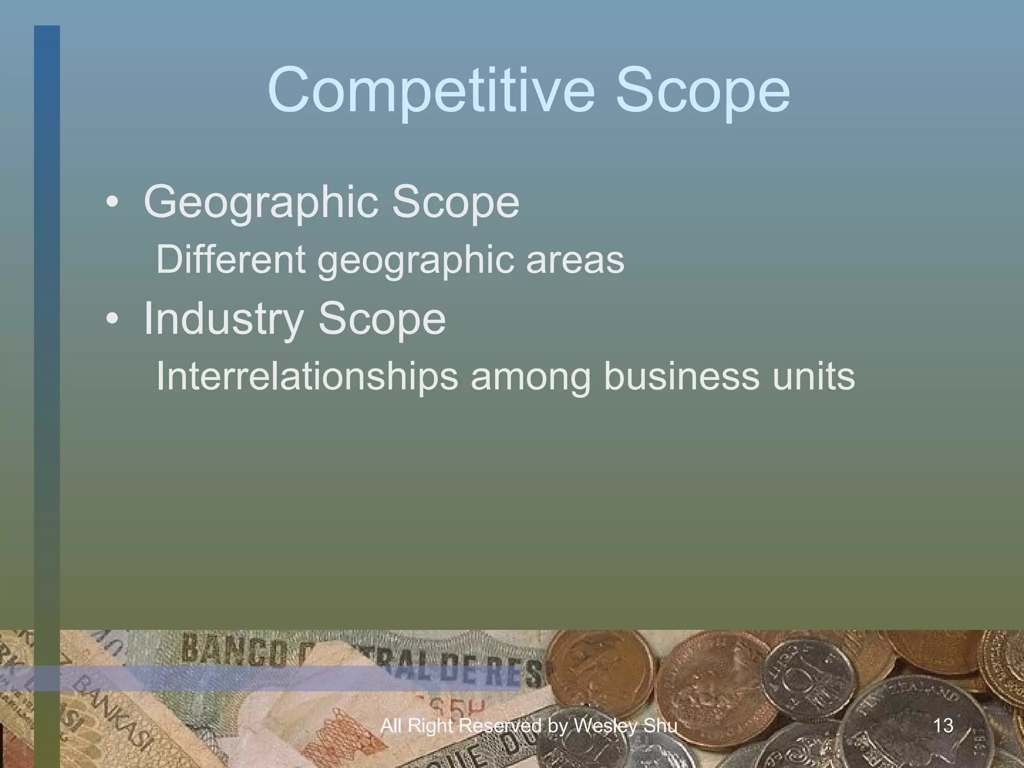 Competitive Scope Geographic Scope Different geographic areas Industry Scope Interrelationships among business units 