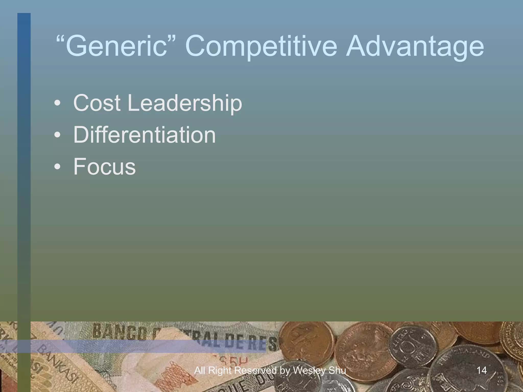 “ Generic” Competitive Advantage Cost Leadership Differentiation Focus 