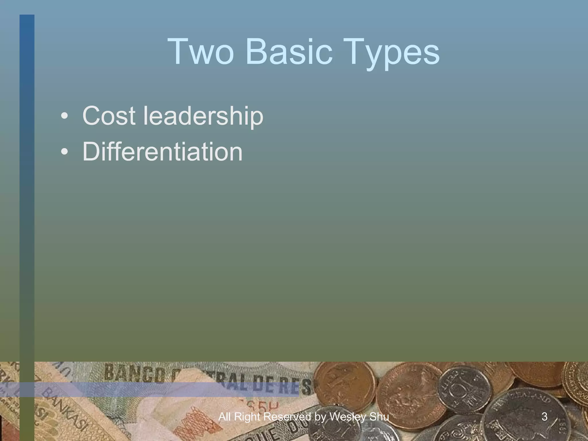 Two Basic Types Cost leadership Differentiation 