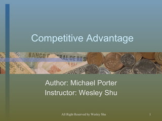 Competitive Advantage Author: Michael Porter Instructor: Wesley Shu 