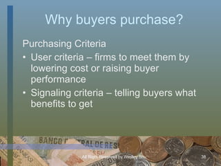 Why buyers purchase? <ul><li>Purchasing Criteria </li></ul><ul><li>User criteria – firms to meet them by lowering cost or ...
