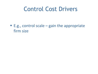 Control Cost Drivers
• E.g., control scale – gain the appropriate
firm size
 