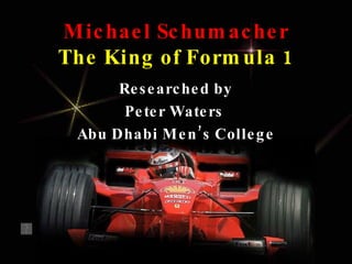 Michael Schumacher The King of Formula 1 Researched by Peter Waters  Abu Dhabi Men’s College 