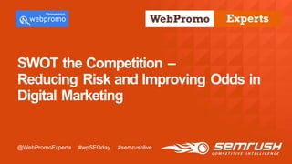 @twitterhandle
August  10–12,  2015  |  #CZLSF  |  @ClickZLive
@radioms
SWOT  the  Competition  –
Reducing  Risk  and  Improving  Odds  in  
Digital  Marketing
@WebPromoExperts #wpSEOday #semrushlive
 