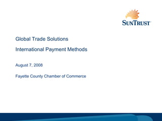 Global Trade Solutions International Payment Methods August 7, 2008 Fayette County Chamber of Commerce 