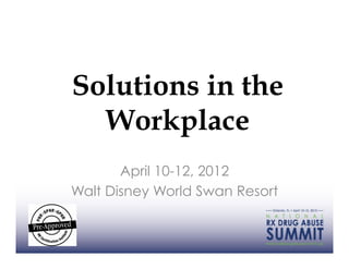 Solutions in the
  Workplace
       April 10-12, 2012
Walt Disney World Swan Resort
 