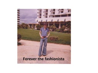 Forever the fashionista
 