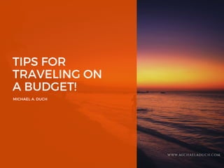 Michael A. Duch | Tips For Traveling On A Budget