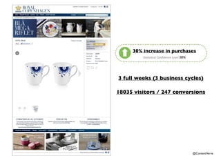 30% increase in purchases 
@ContentVerve 
Sta$s$cal(Confidence(Level(98% 
3 full weeks (3 business cycles) 
18035 visitors / 247 conversions 
 