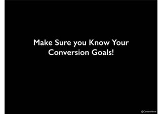 @ContentVerve 
Make Sure you Know Your 
Conversion Goals! 
 