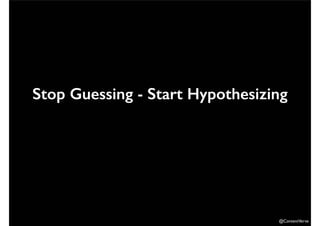 Stop Guessing - Start Hypothesizing 
@ContentVerve 
 