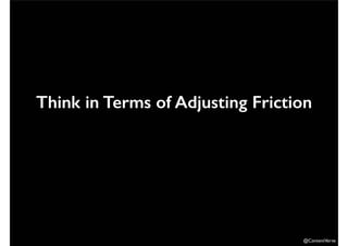 Think in Terms of Adjusting Friction 
@ContentVerve 
 