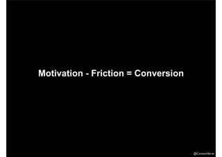 @ContentVerve 
Motivation - Friction = Conversion 
 