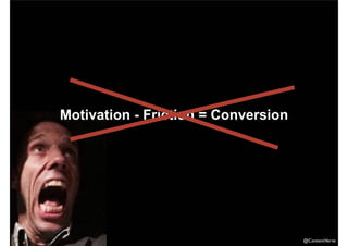 @ContentVerve 
Motivation - Friction = Conversion 
 
