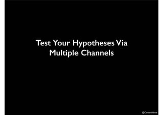 @ContentVerve 
Test Your Hypotheses Via 
Multiple Channels 
 