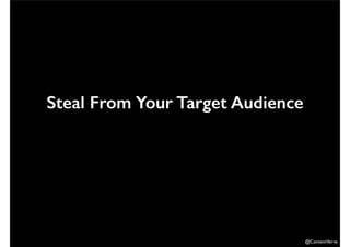 @ContentVerve 
Steal From Your Target Audience 
 