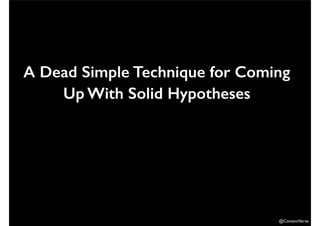 A Dead Simple Technique for Coming 
@ContentVerve 
Up With Solid Hypotheses 
 