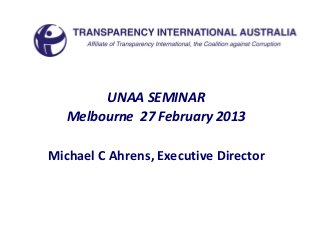 UNAA SEMINAR
   Melbourne 27 February 2013

Michael C Ahrens, Executive Director
 
