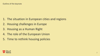 Outline of the keynote
2
1. The situation in European cities and regions
2. Housing challenges in Europe
3. Housing as a H...