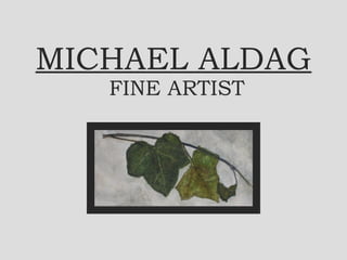 MICHAEL ALDAG 
FINE ARTIST 
 
