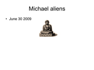 Michael aliens
• June 30 2009
 