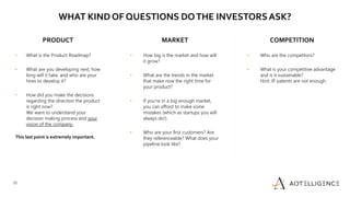 35
WHAT KIND OF QUESTIONS DOTHE INVESTORSASK?
PRODUCT
• What is the Product Roadmap?
• What are you developing next, how
l...