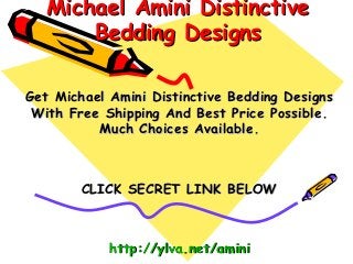 Michael Amini Distinctive
       Bedding Designs

Get Michael Amini Distinctive Bedding Designs
 With Free Shipping And Best Price Possible.
          Much Choices Available.



        CLICK SECRET LINK BELOW



            http://ylva.net/amini
 