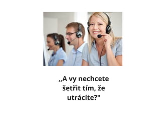 ,,A vy nechcete
šetřit tím, že
utrácíte?"
 