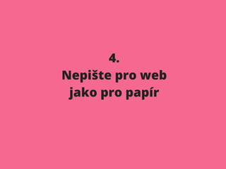 4.
Nepište pro web
jako pro papír
 