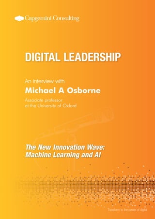 An interview with
Transform to the power of digital
Michael A Osborne
Associate professor
at the University of Oxford
The New Innovation Wave:
Machine Learning and Al
 